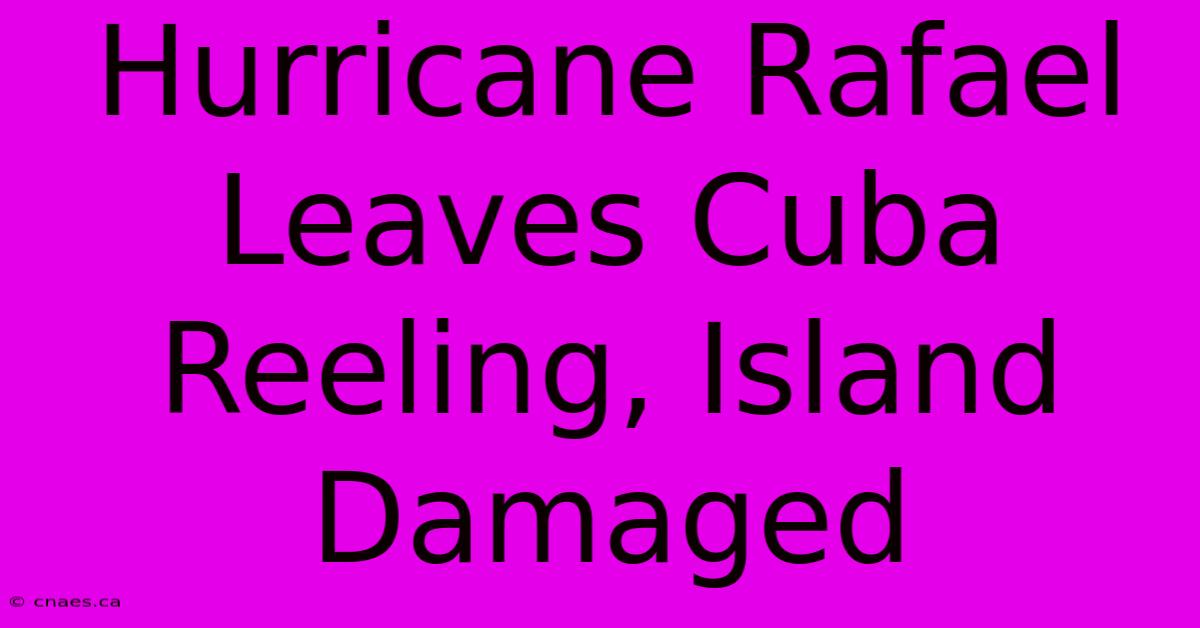 Hurricane Rafael Leaves Cuba Reeling, Island Damaged