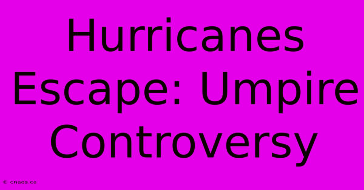 Hurricanes Escape: Umpire Controversy