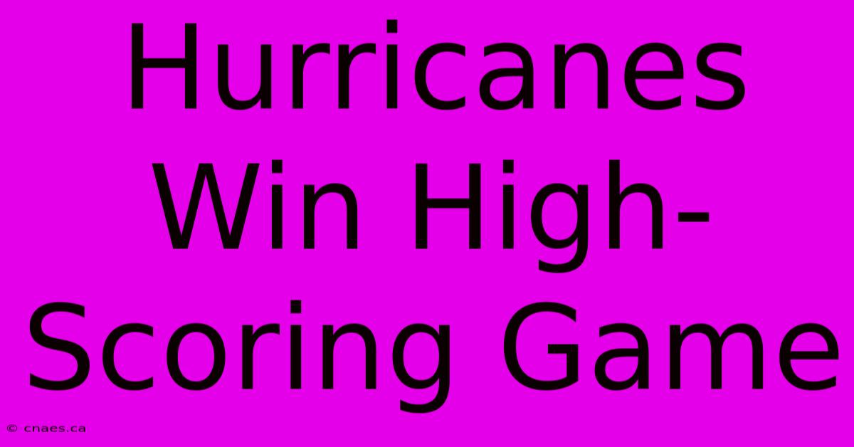 Hurricanes Win High-Scoring Game