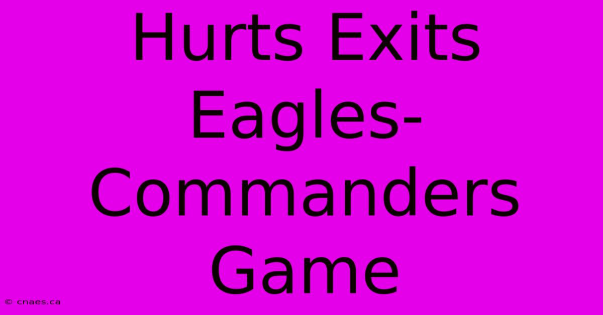 Hurts Exits Eagles-Commanders Game