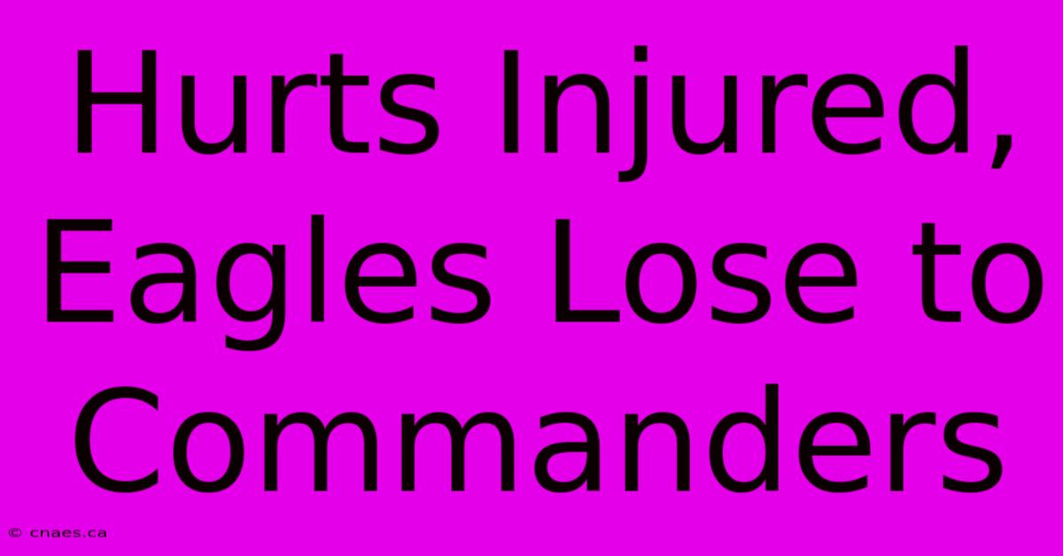 Hurts Injured, Eagles Lose To Commanders