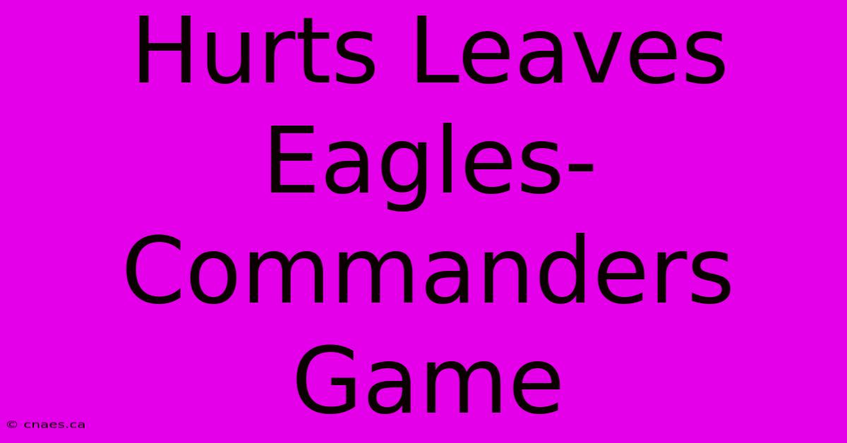 Hurts Leaves Eagles-Commanders Game