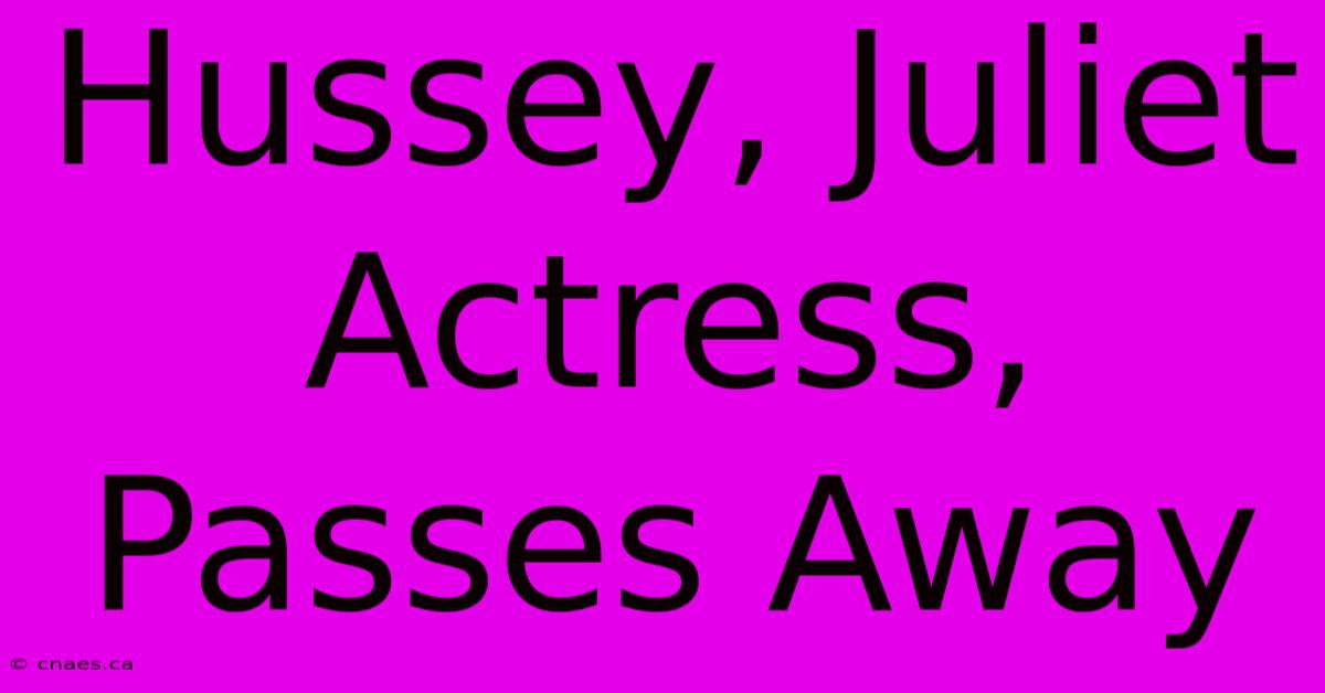 Hussey, Juliet Actress, Passes Away