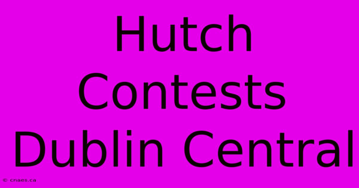 Hutch Contests Dublin Central