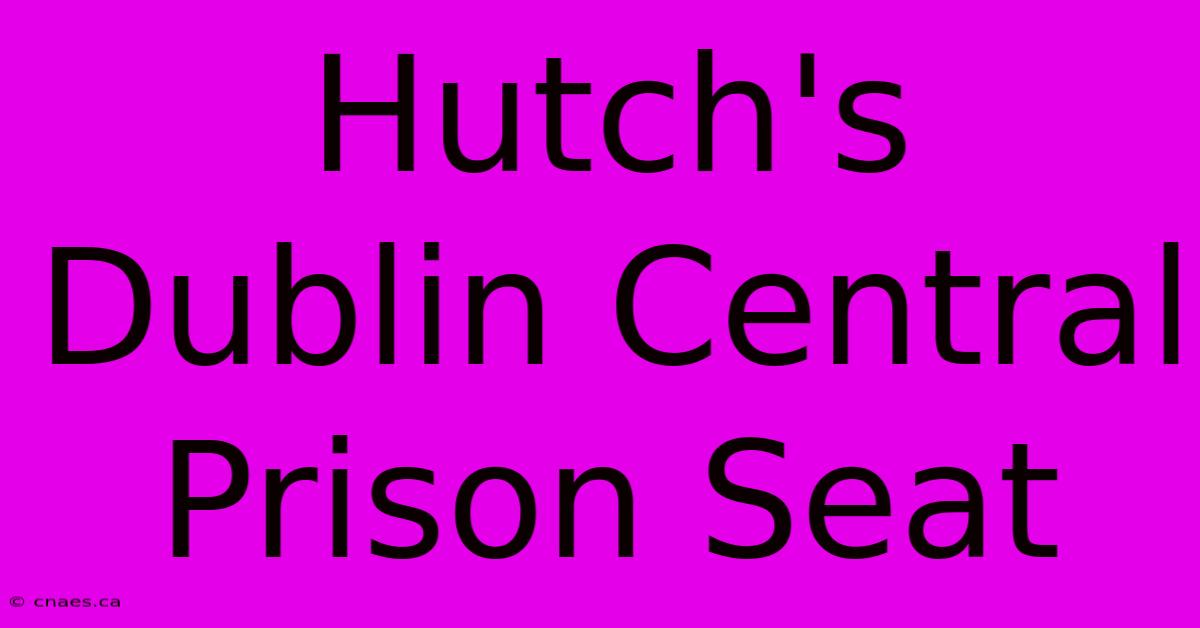 Hutch's Dublin Central Prison Seat