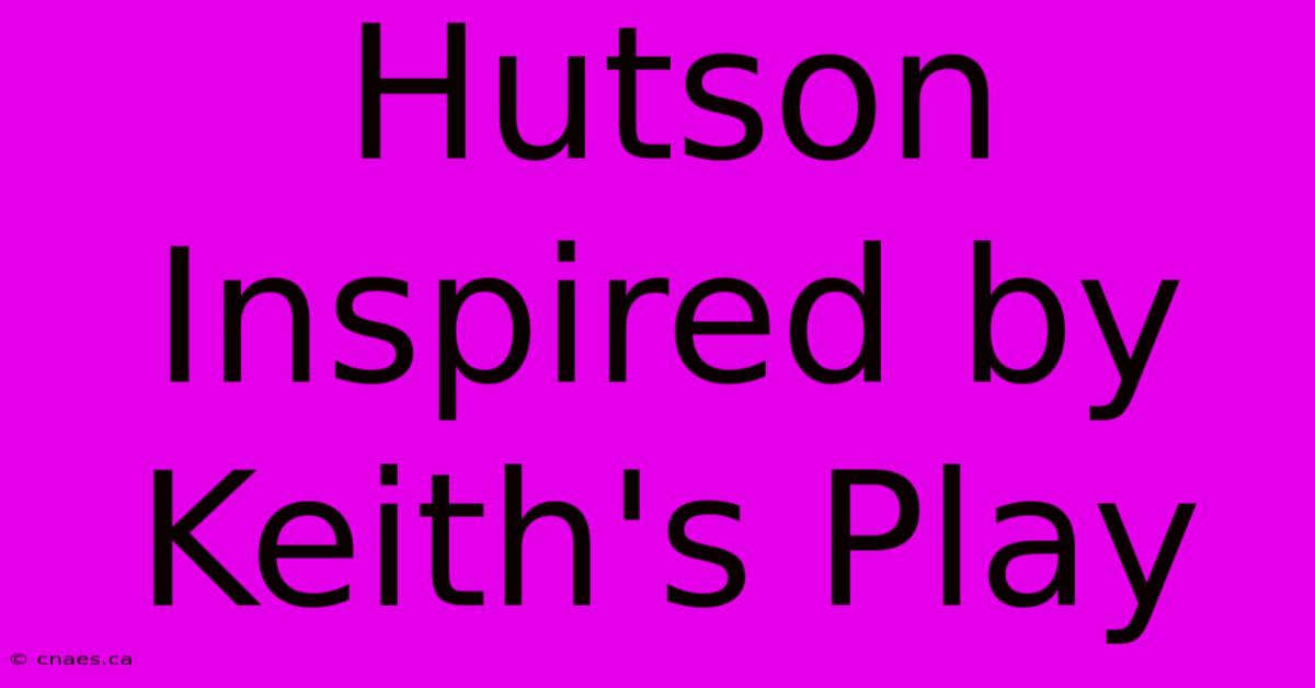 Hutson Inspired By Keith's Play