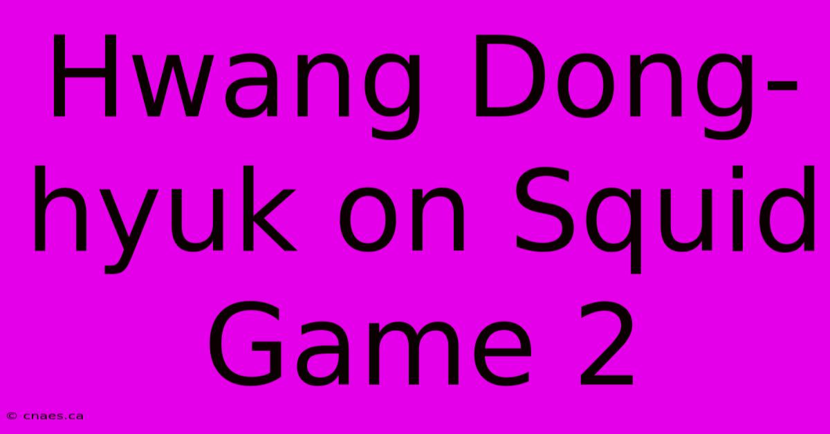 Hwang Dong-hyuk On Squid Game 2