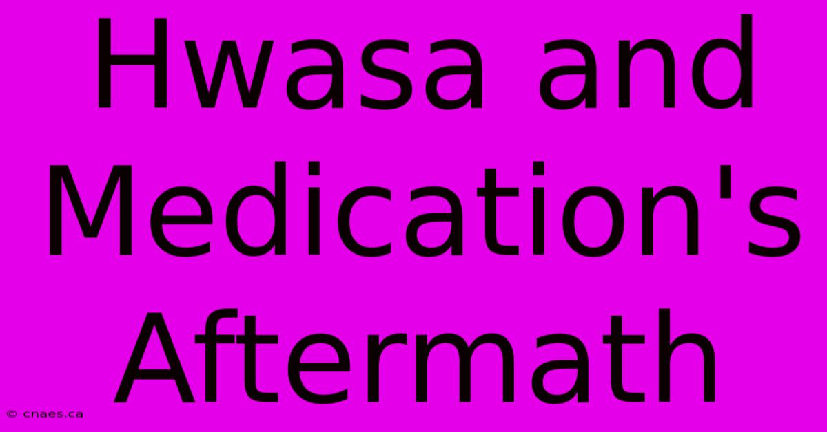 Hwasa And Medication's Aftermath