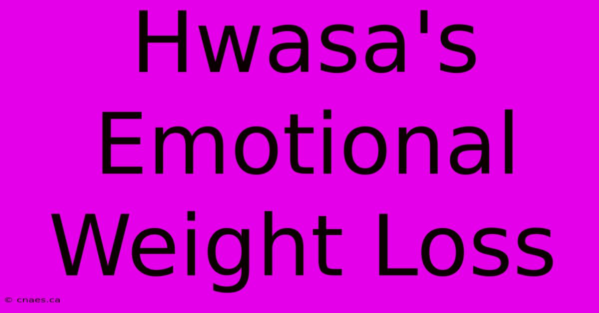 Hwasa's Emotional Weight Loss