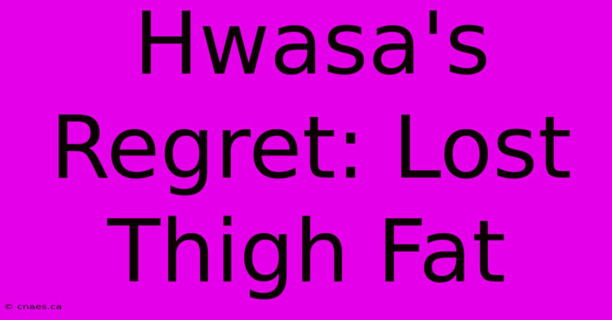 Hwasa's Regret: Lost Thigh Fat