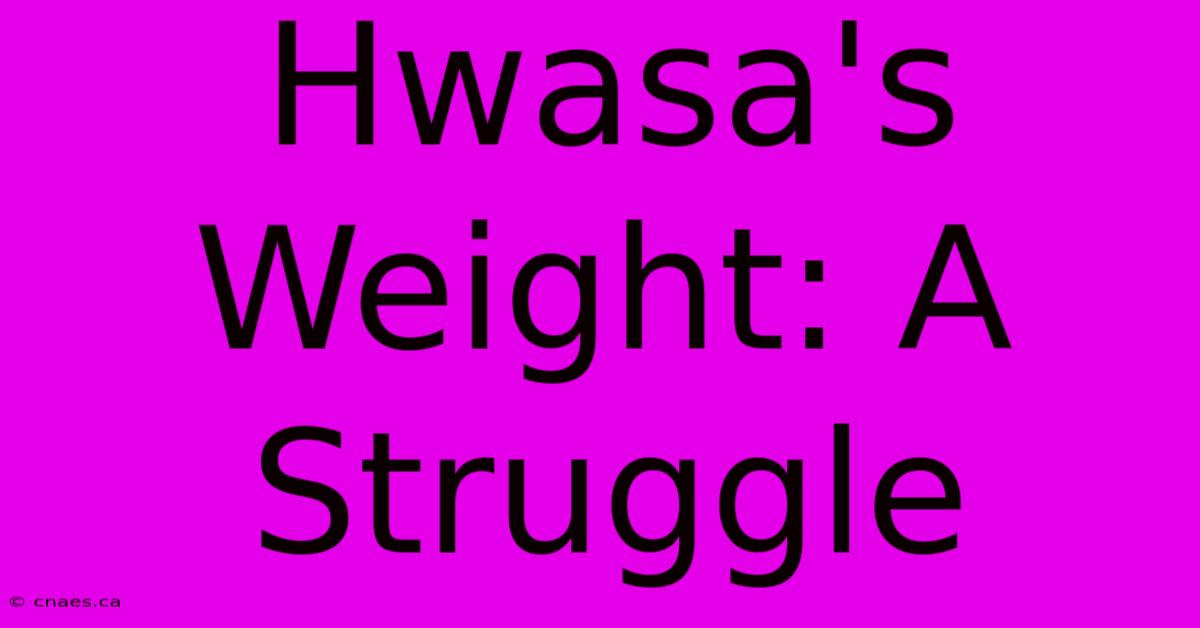 Hwasa's Weight: A Struggle