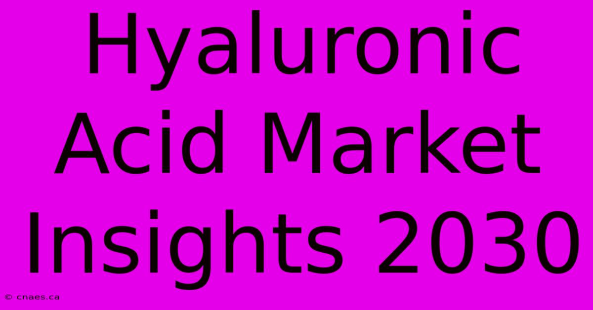 Hyaluronic Acid Market Insights 2030