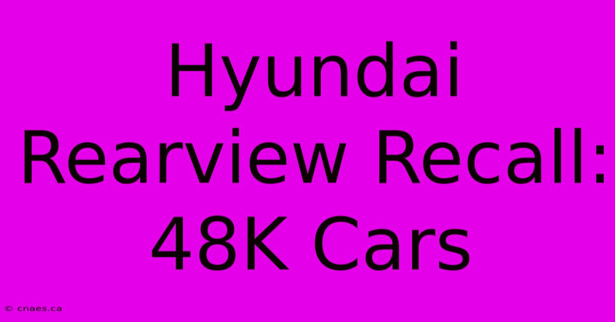 Hyundai Rearview Recall: 48K Cars