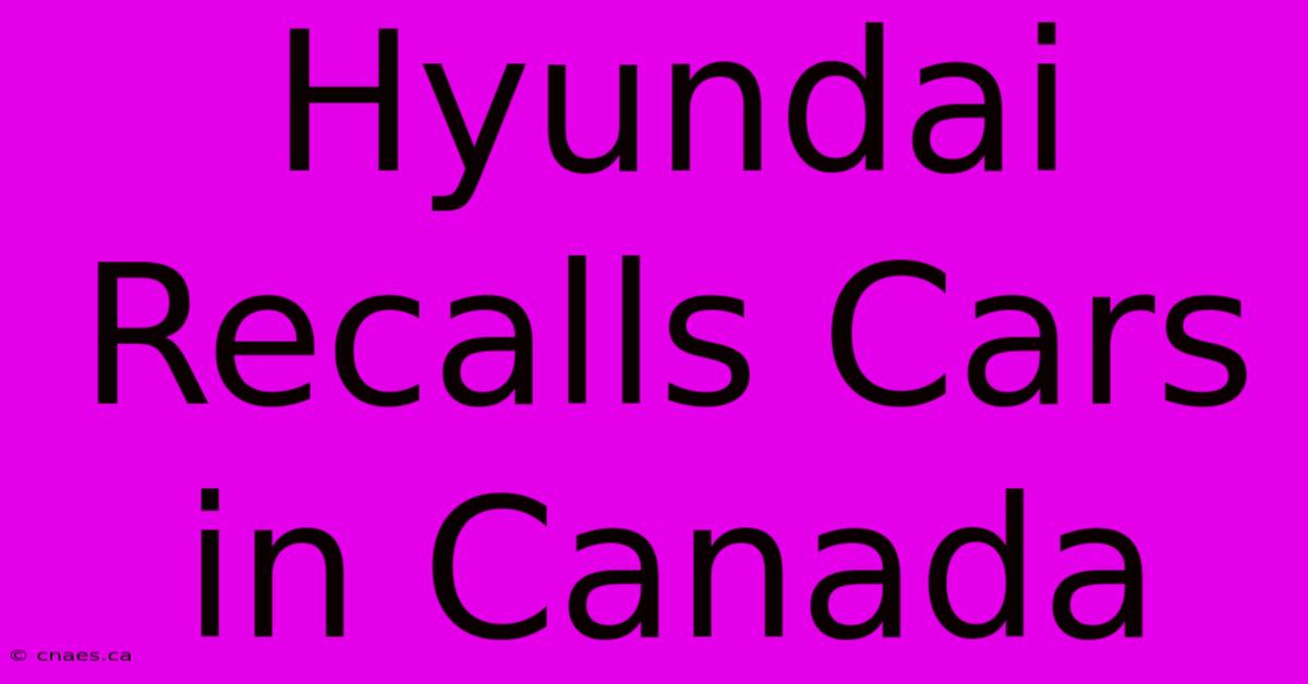 Hyundai Recalls Cars In Canada