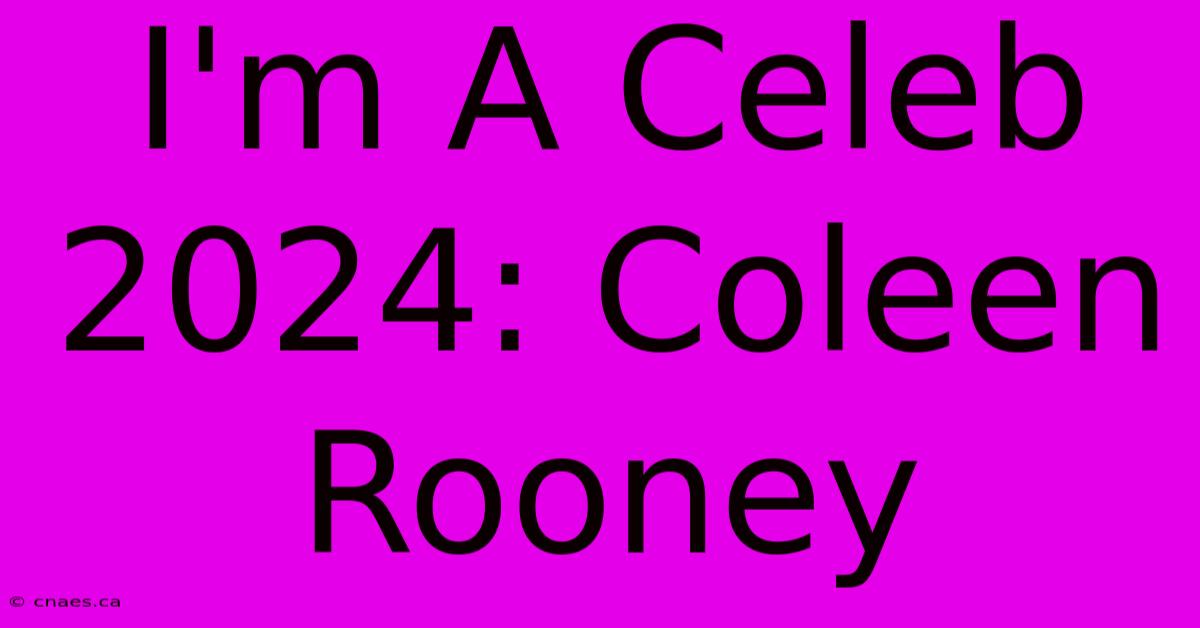 I'm A Celeb 2024: Coleen Rooney