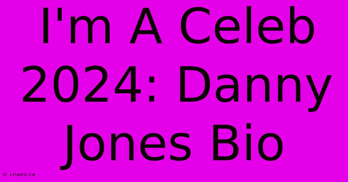 I'm A Celeb 2024: Danny Jones Bio