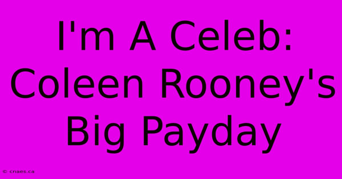 I'm A Celeb: Coleen Rooney's Big Payday