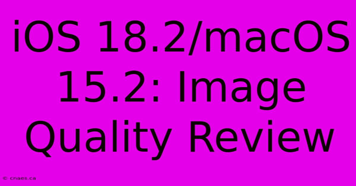 IOS 18.2/macOS 15.2: Image Quality Review