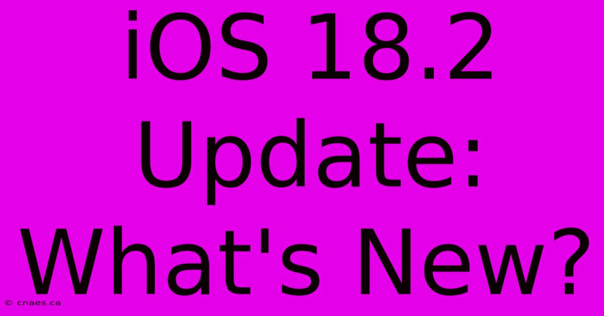 IOS 18.2 Update: What's New?