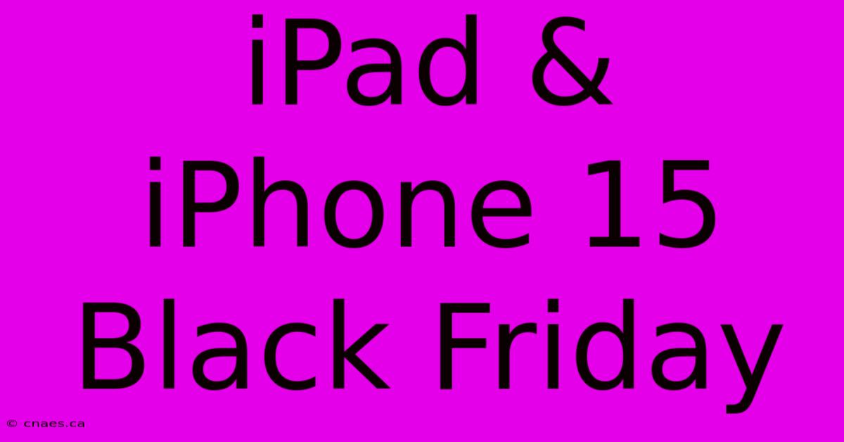 IPad & IPhone 15 Black Friday