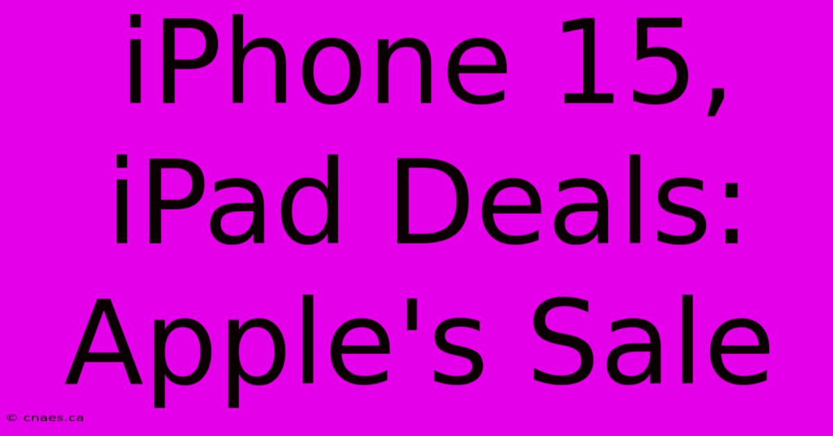 IPhone 15, IPad Deals: Apple's Sale