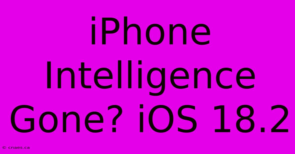 IPhone Intelligence Gone? IOS 18.2