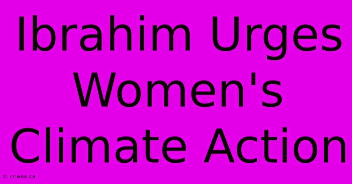 Ibrahim Urges Women's Climate Action