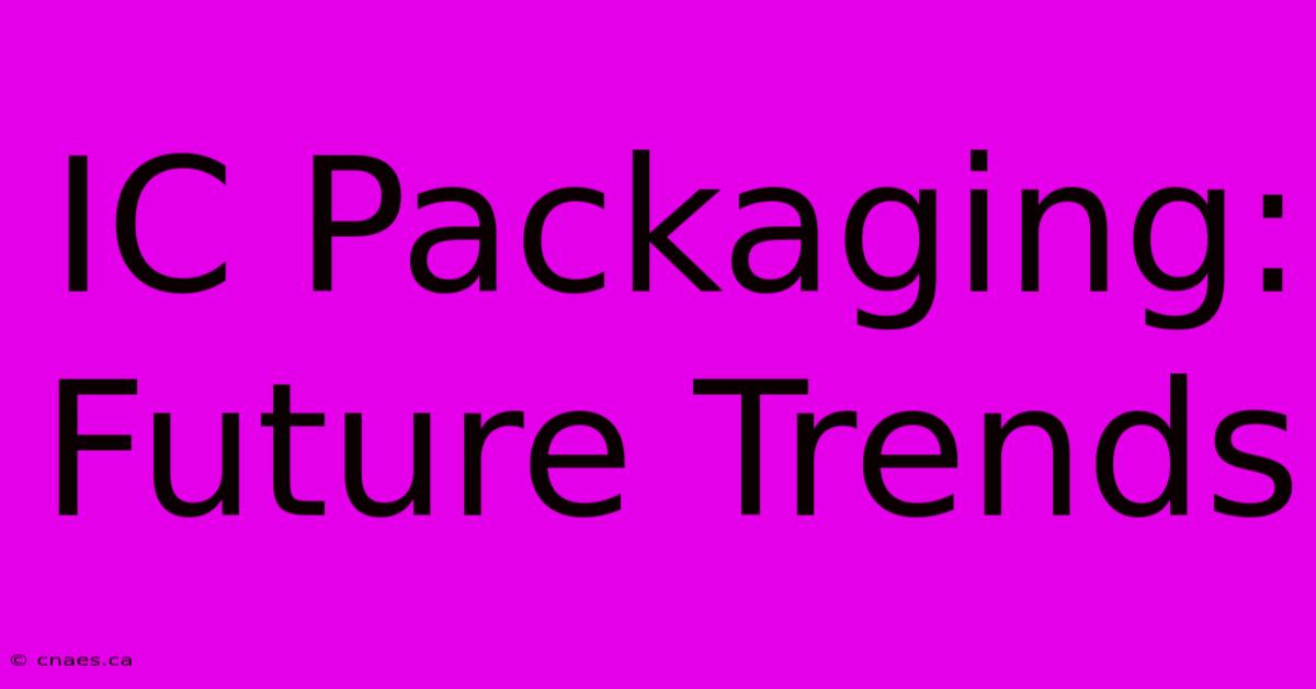 IC Packaging: Future Trends