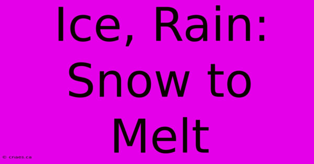 Ice, Rain: Snow To Melt