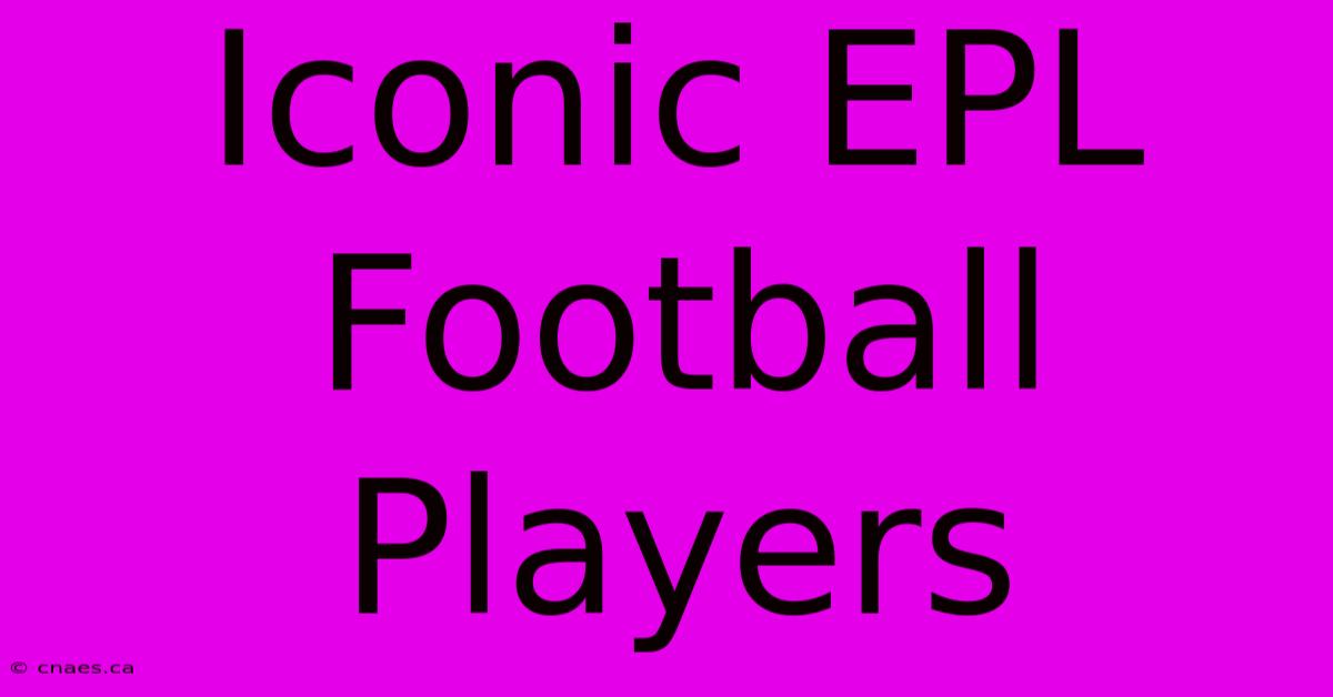 Iconic EPL Football Players