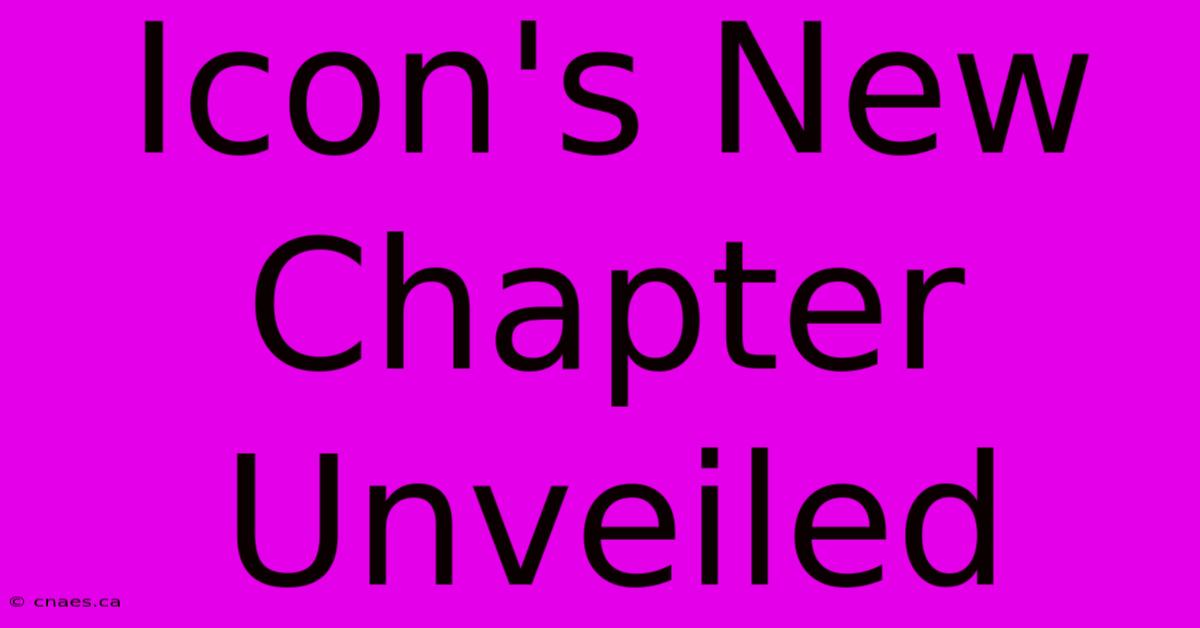 Icon's New Chapter Unveiled