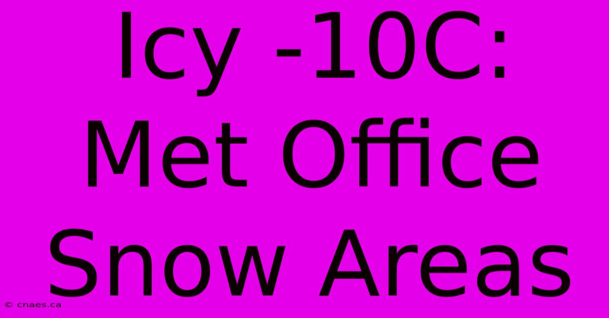 Icy -10C: Met Office Snow Areas