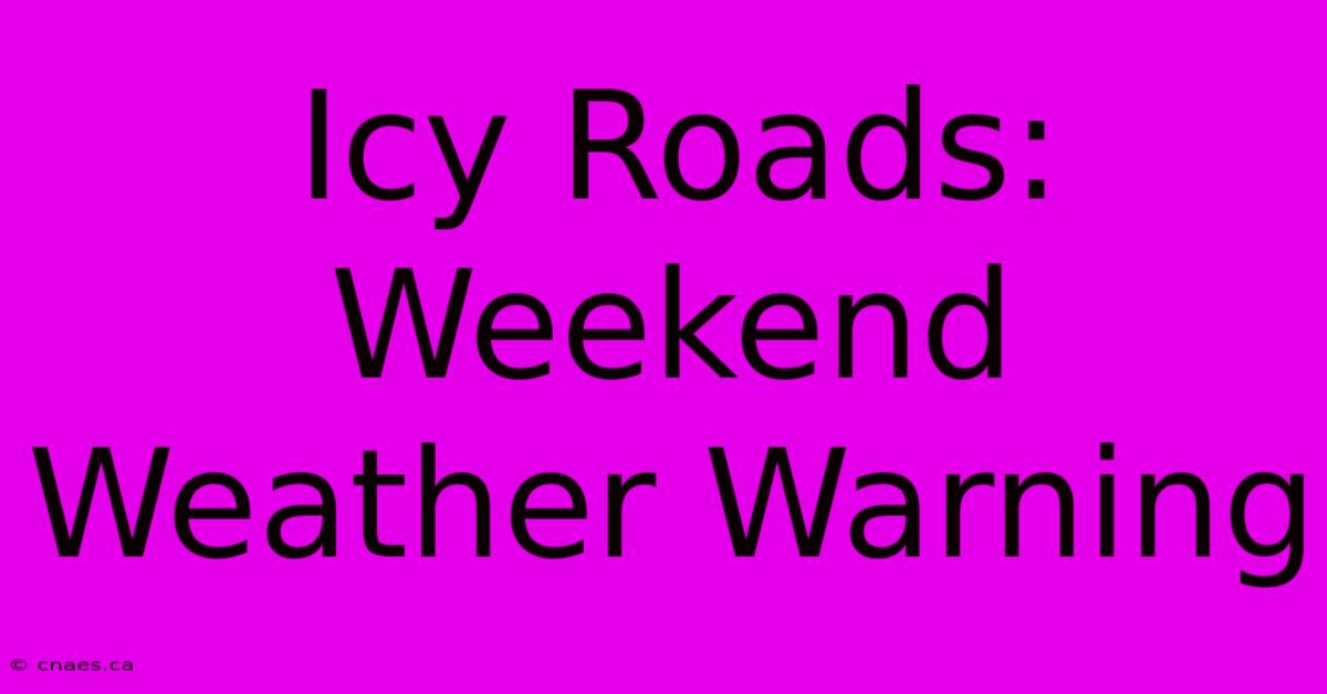 Icy Roads: Weekend Weather Warning