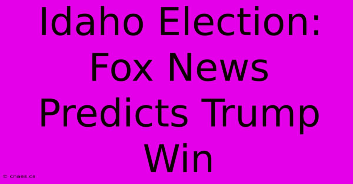 Idaho Election: Fox News Predicts Trump Win