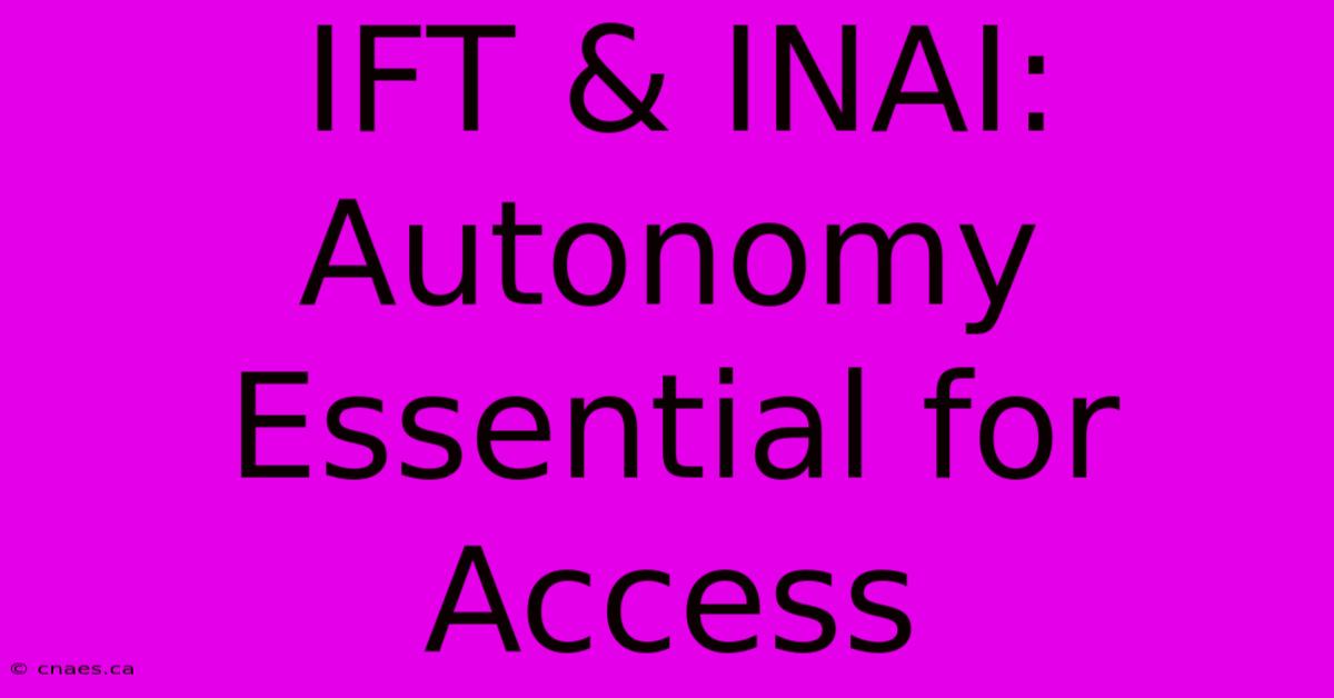 IFT & INAI: Autonomy Essential For Access