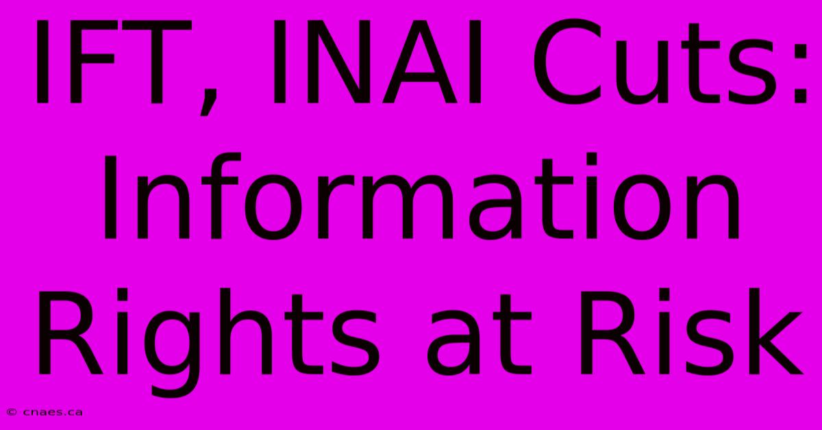 IFT, INAI Cuts: Information Rights At Risk