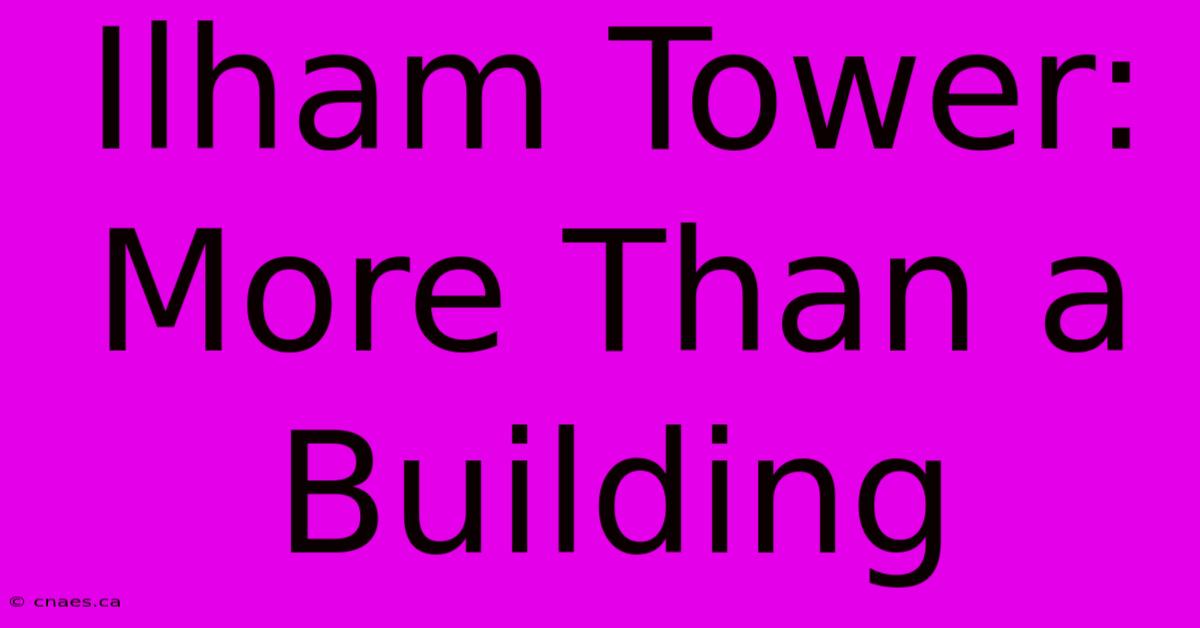 Ilham Tower: More Than A Building