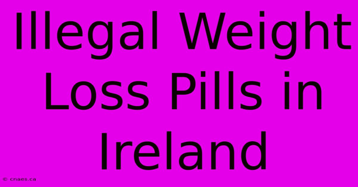 Illegal Weight Loss Pills In Ireland