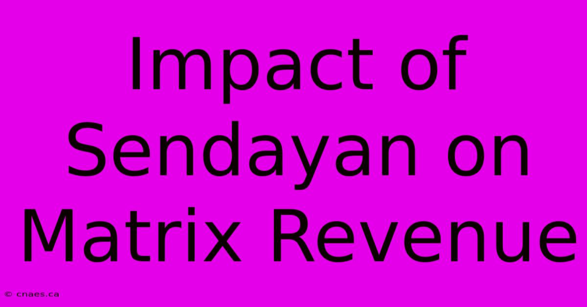 Impact Of Sendayan On Matrix Revenue