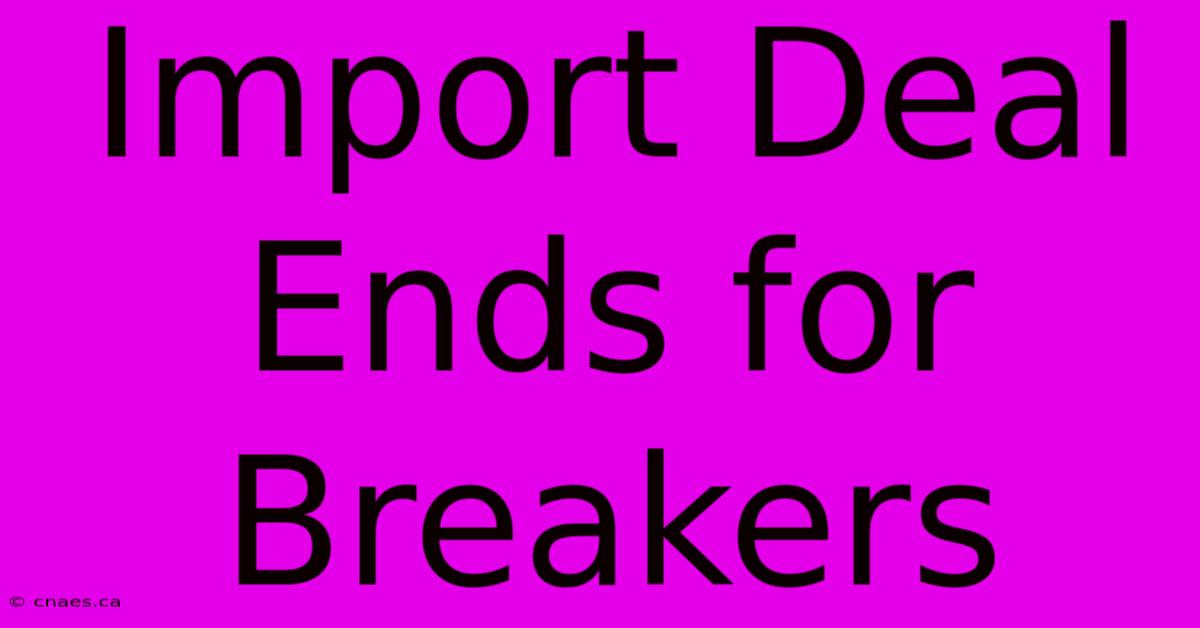 Import Deal Ends For Breakers