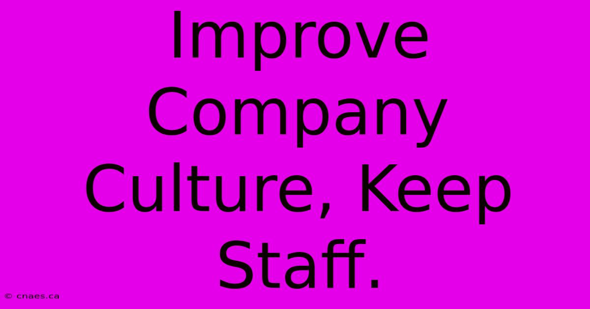 Improve Company Culture, Keep Staff.