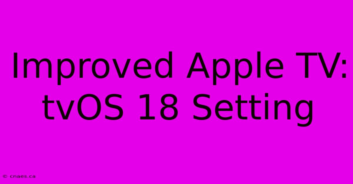 Improved Apple TV: TvOS 18 Setting