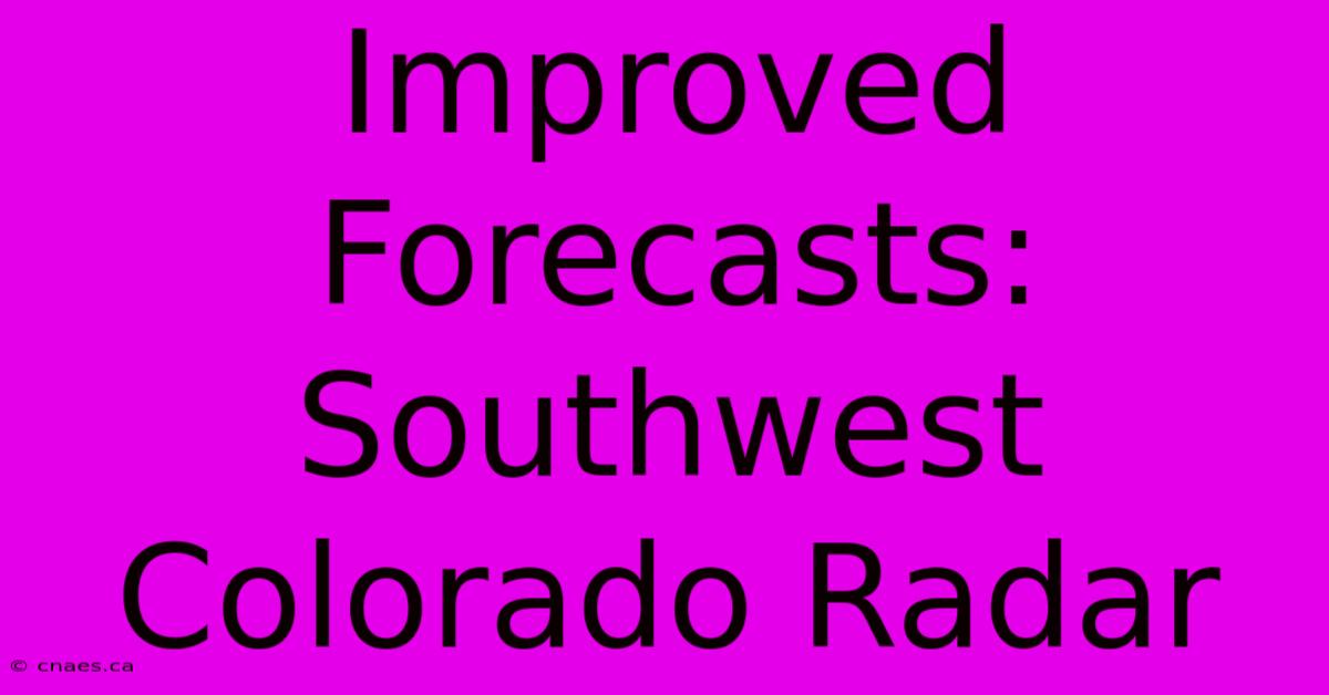 Improved Forecasts: Southwest Colorado Radar