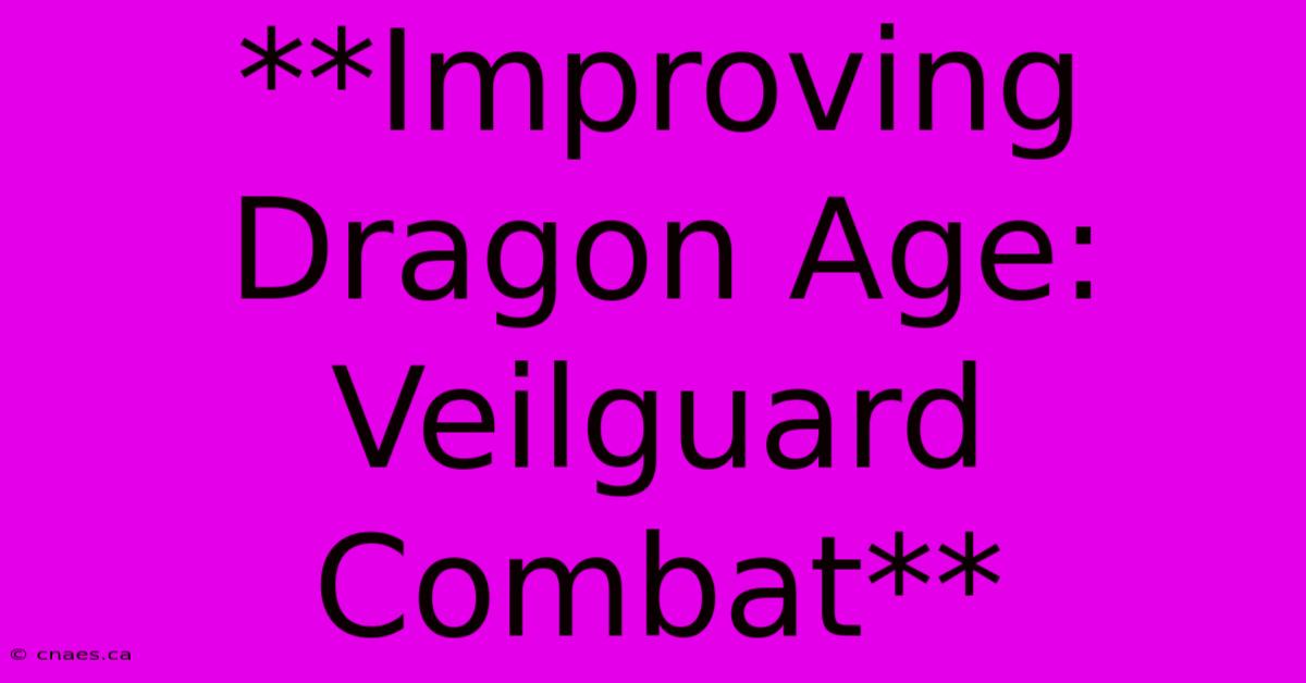 **Improving Dragon Age: Veilguard Combat**