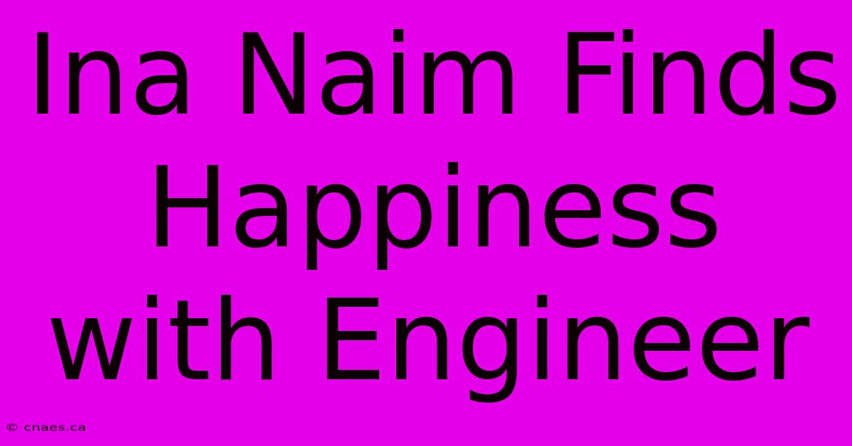 Ina Naim Finds Happiness With Engineer