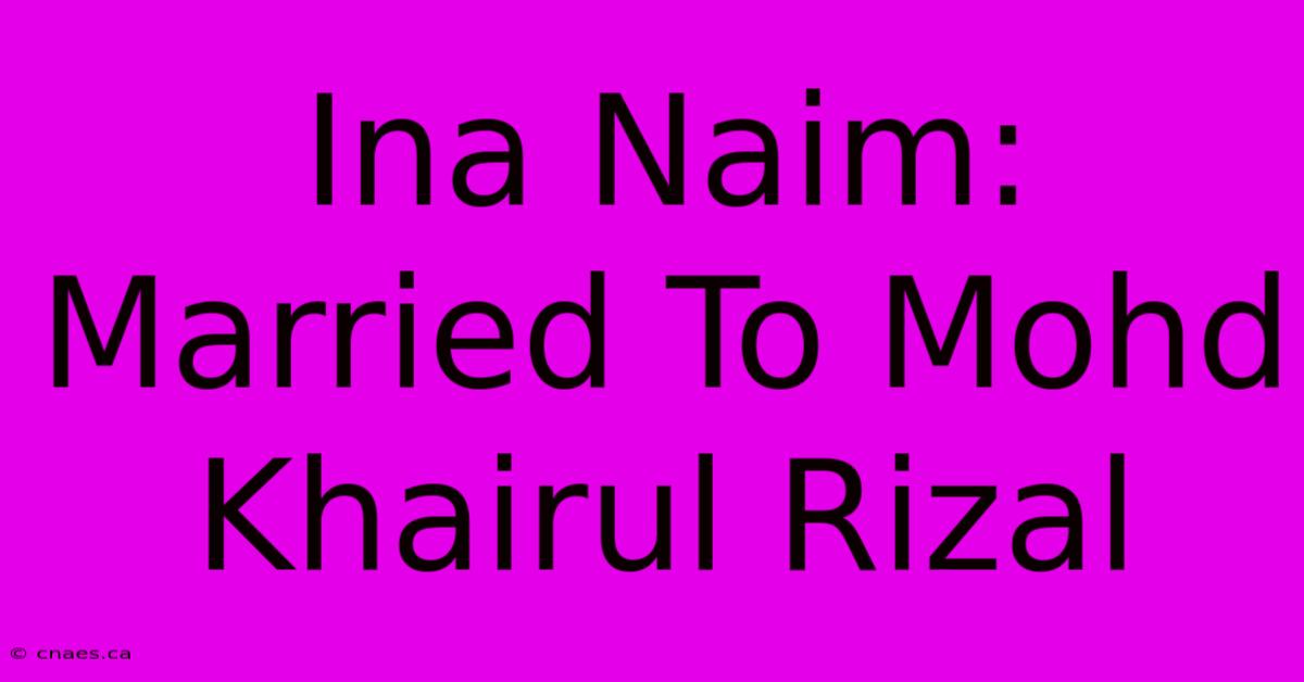 Ina Naim: Married To Mohd Khairul Rizal 