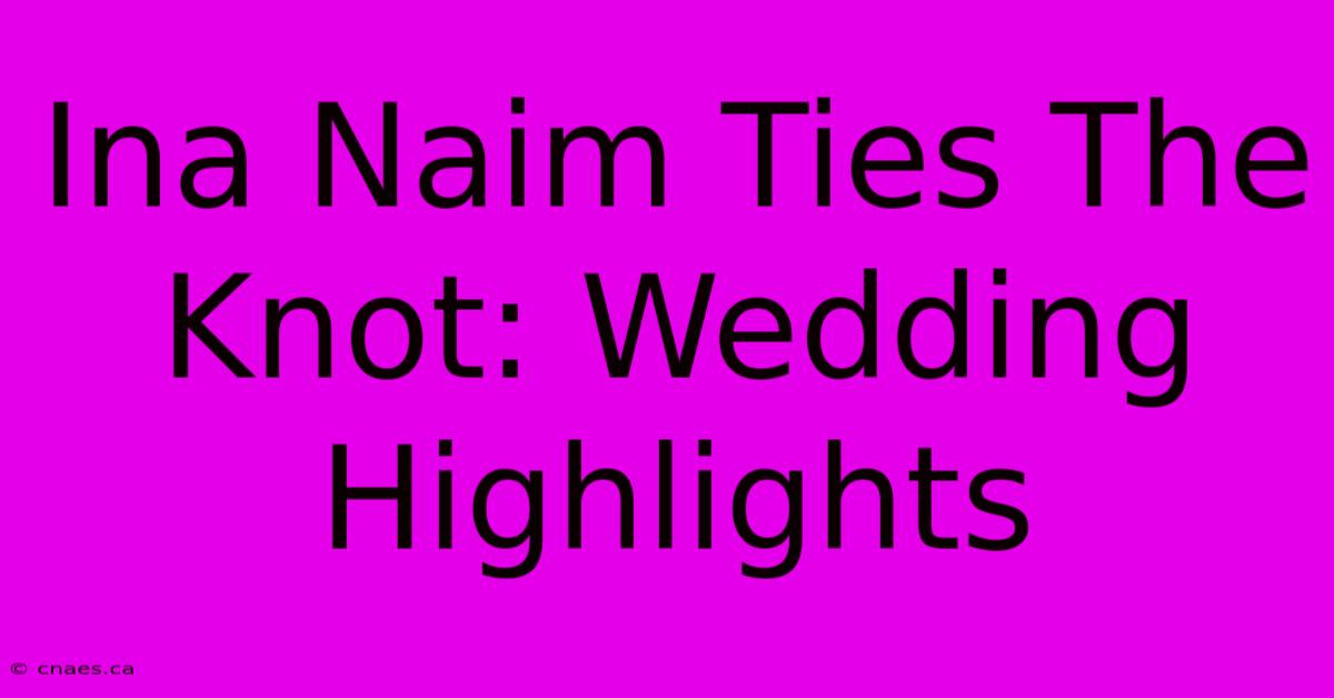 Ina Naim Ties The Knot: Wedding Highlights