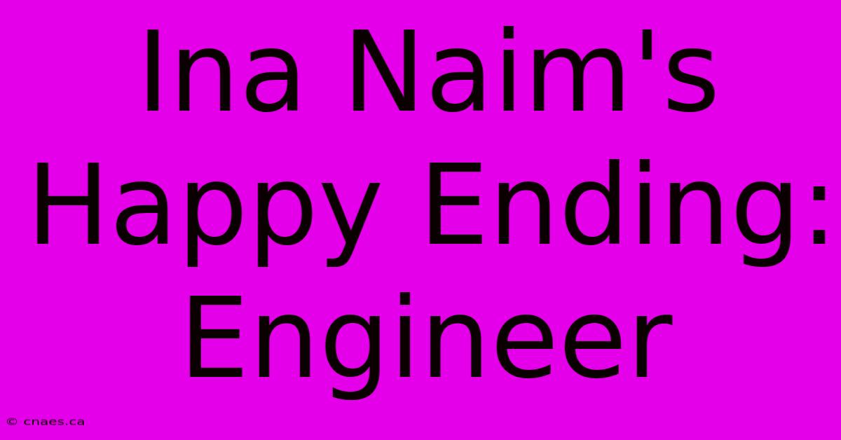 Ina Naim's Happy Ending: Engineer