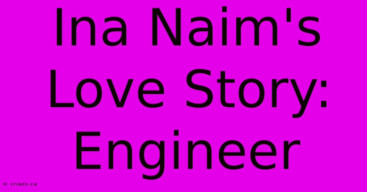 Ina Naim's Love Story: Engineer