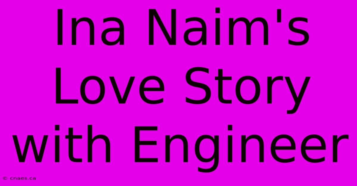 Ina Naim's Love Story With Engineer